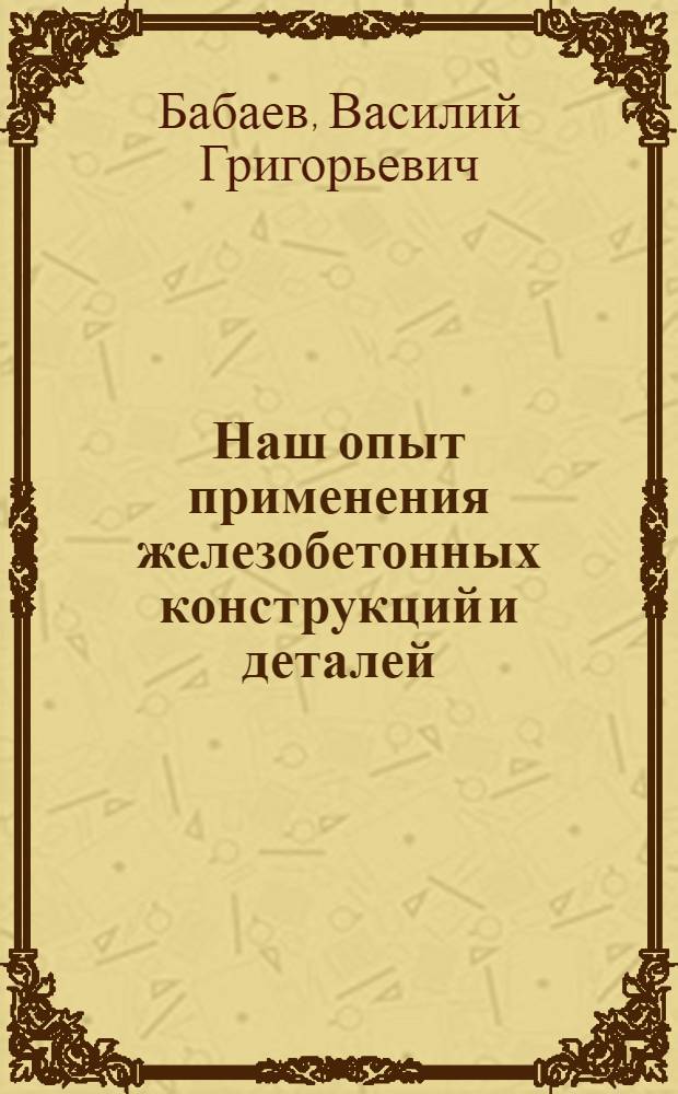 Наш опыт применения железобетонных конструкций и деталей : Трест "Криворожстрой"
