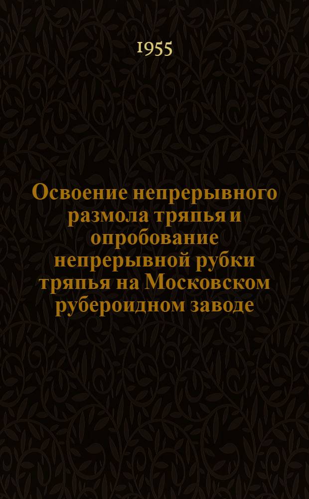 Освоение непрерывного размола тряпья и опробование непрерывной рубки тряпья на Московском рубероидном заводе