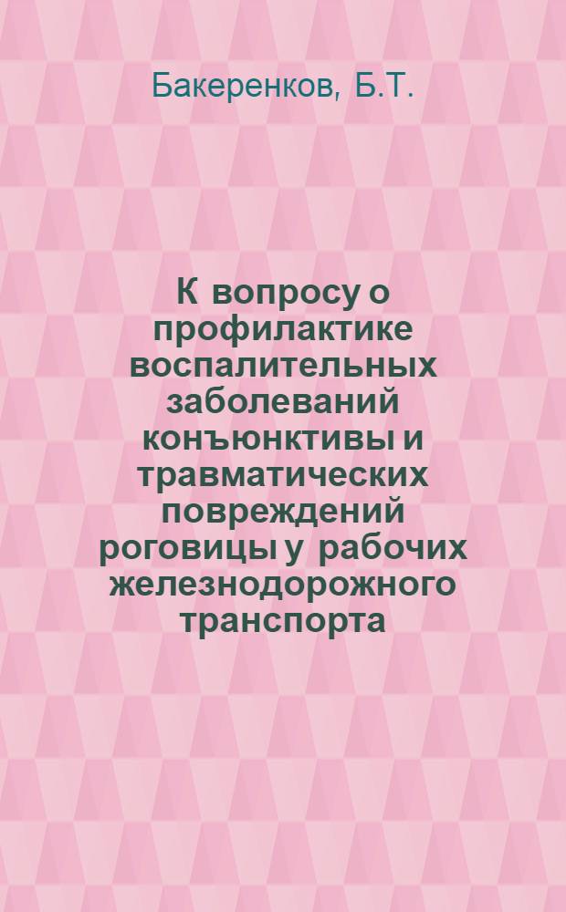 К вопросу о профилактике воспалительных заболеваний конъюнктивы и травматических повреждений роговицы у рабочих железнодорожного транспорта : Автореферат дис. на соискание учен. степени кандидата мед. наук