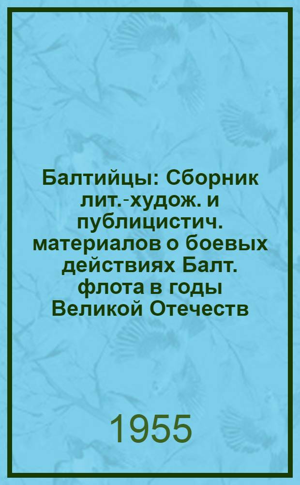 Балтийцы : Сборник лит.-худож. и публицистич. материалов о боевых действиях Балт. флота в годы Великой Отечеств. войны. 1941-1945