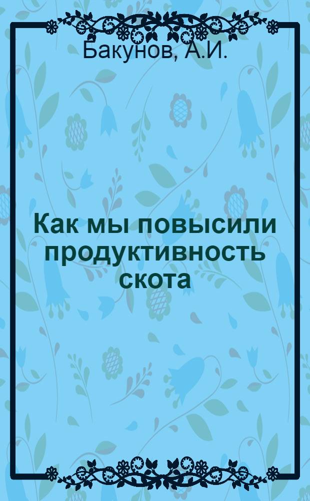 Как мы повысили продуктивность скота : (Опыт совхоза "Мольково" Смол. треста молочных совхозов)