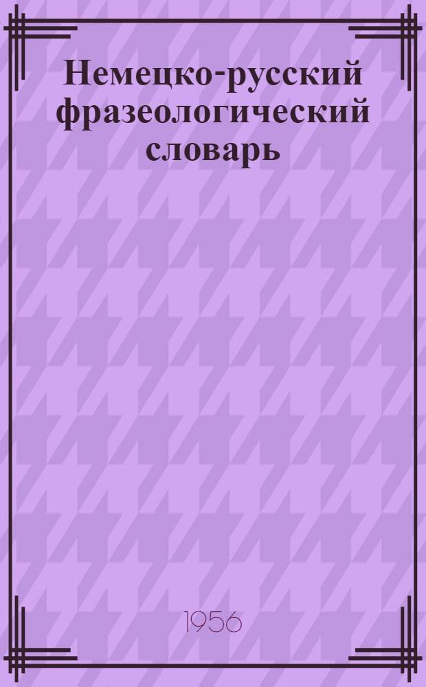 Немецко-русский фразеологический словарь : 12000 фразеол. единиц