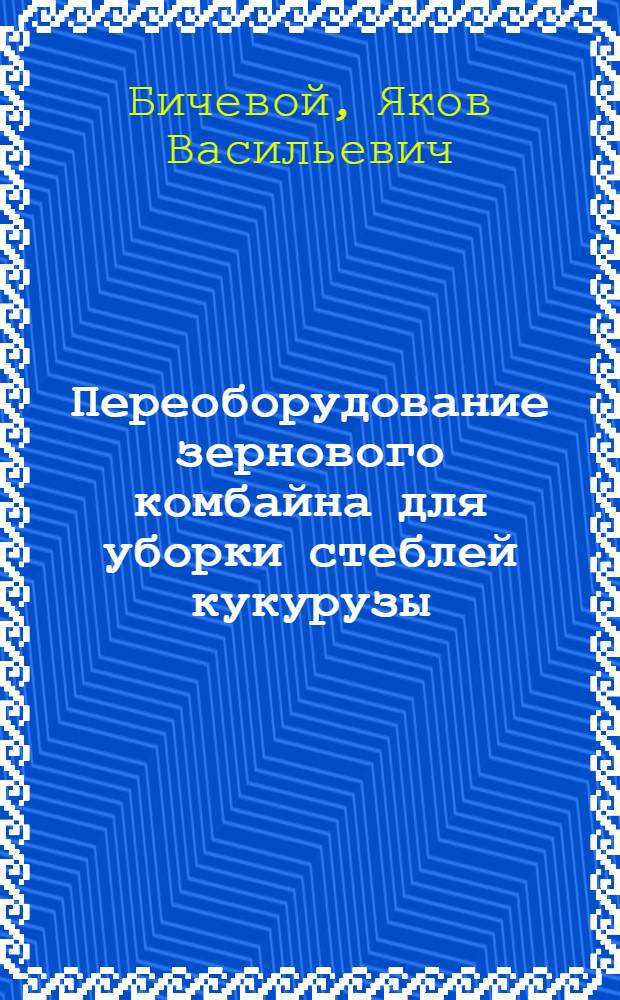 Переоборудование зернового комбайна для уборки стеблей кукурузы