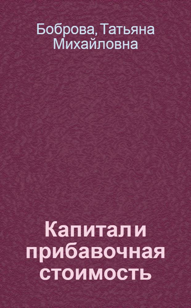 Капитал и прибавочная стоимость : Основной экономический закон капитализма : Лекция для студентов ВЮЗИ
