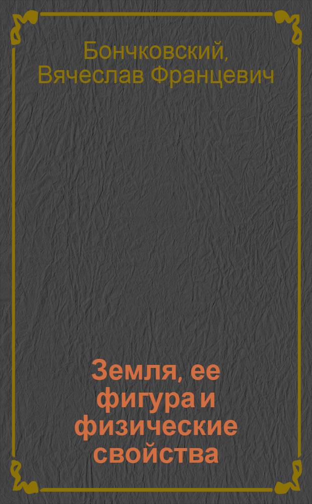 Земля, ее фигура и физические свойства : Соврем. взгляды в ист. развитии