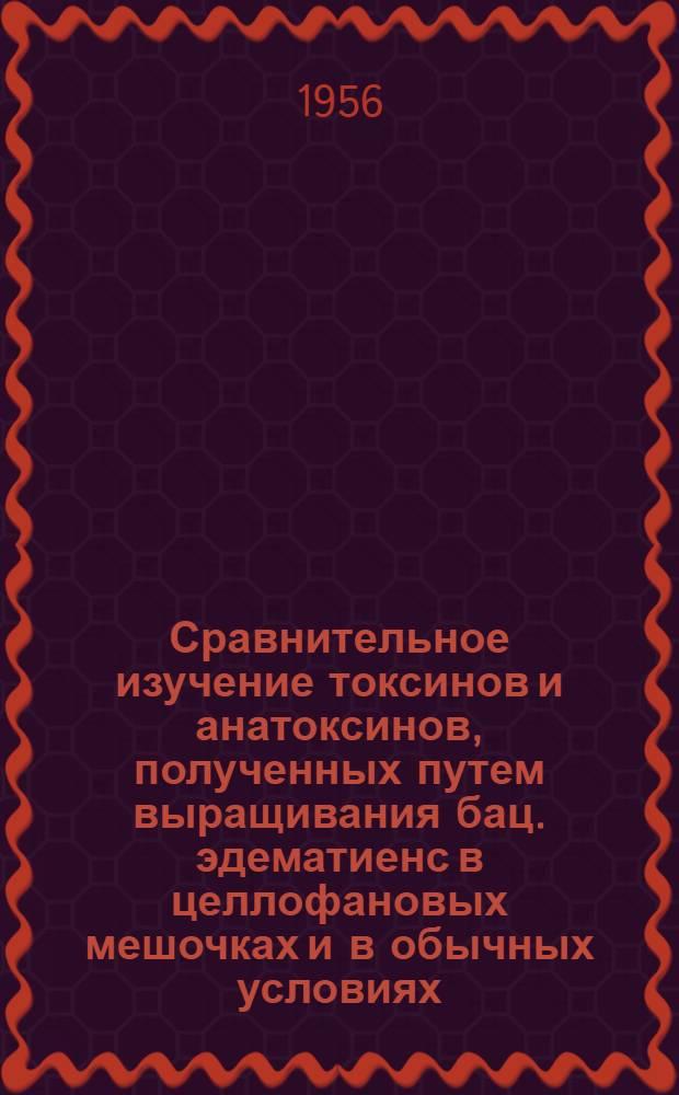 Сравнительное изучение токсинов и анатоксинов, полученных путем выращивания бац. эдематиенс в целлофановых мешочках и в обычных условиях : Автореферат дис. на соискание учен. степени кандидата мед. наук