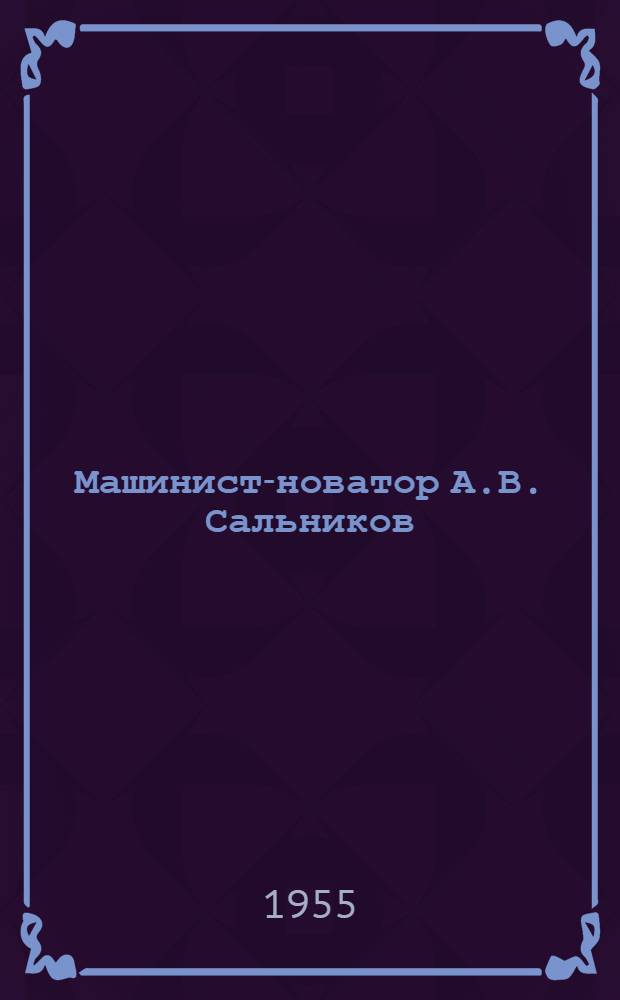 Машинист-новатор [А.В. Сальников : Депо Рыбинск-Яросл. ж. д. : Очерк