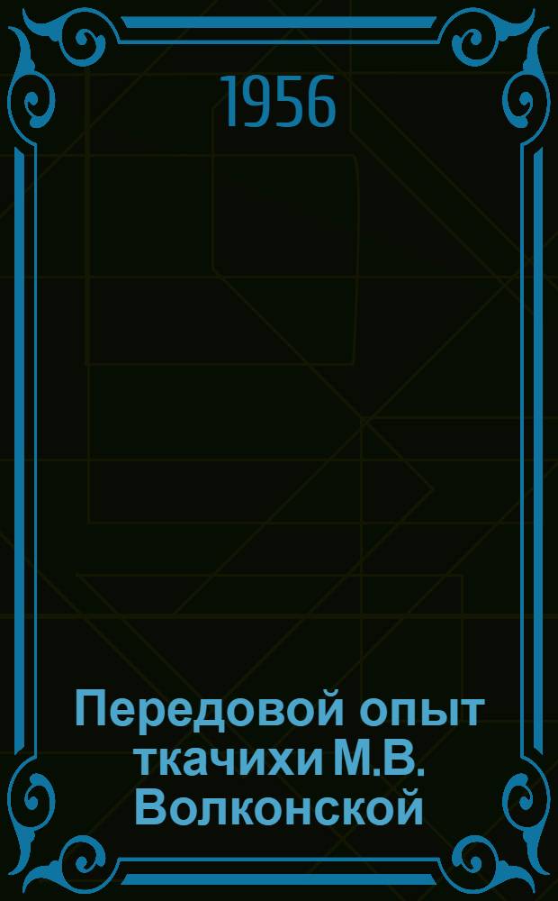 Передовой опыт ткачихи М.В. Волконской : Калин. ткацкая фабрика им. Ворошилова