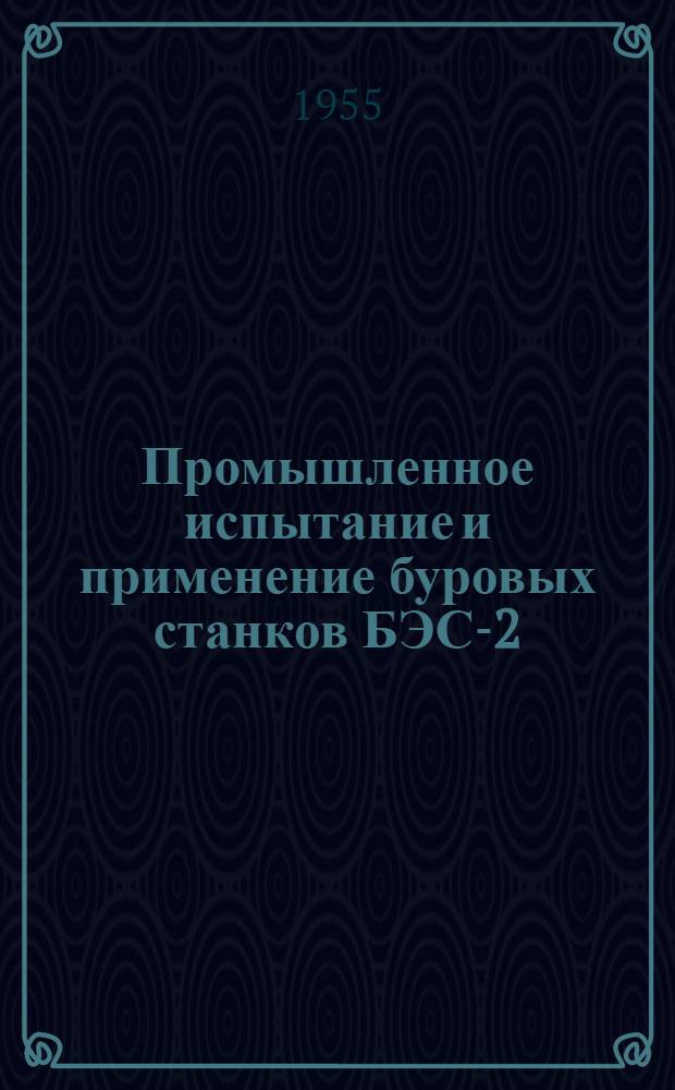 Промышленное испытание и применение буровых станков БЭС-2 : Рудник им. Кагановича Криворож. бассейна