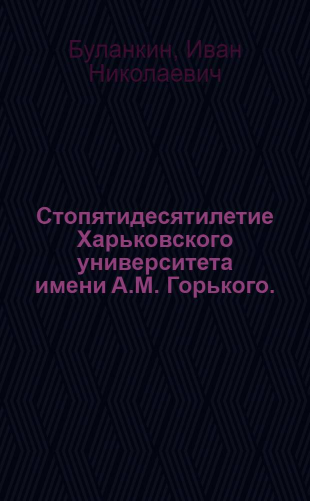 Стопятидесятилетие Харьковского университета имени А.М. Горького. (1805-1955) : Материалы для агитаторов и докладчиков