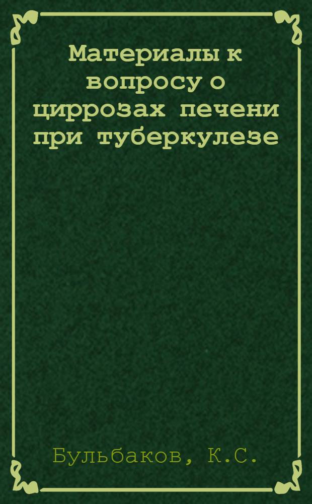 Материалы к вопросу о циррозах печени при туберкулезе : Автореферат дис. на соискание учен. степени доктора мед. наук