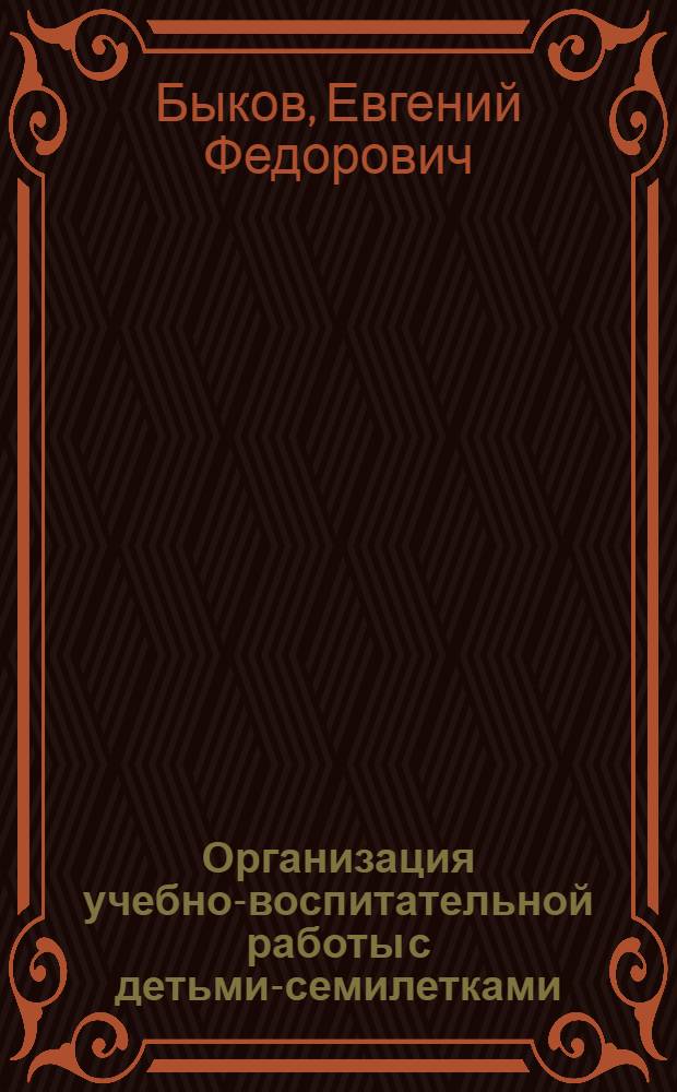 Организация учебно-воспитательной работы с детьми-семилетками : (Из опыта работы учительницы А.В. Дагестанской)