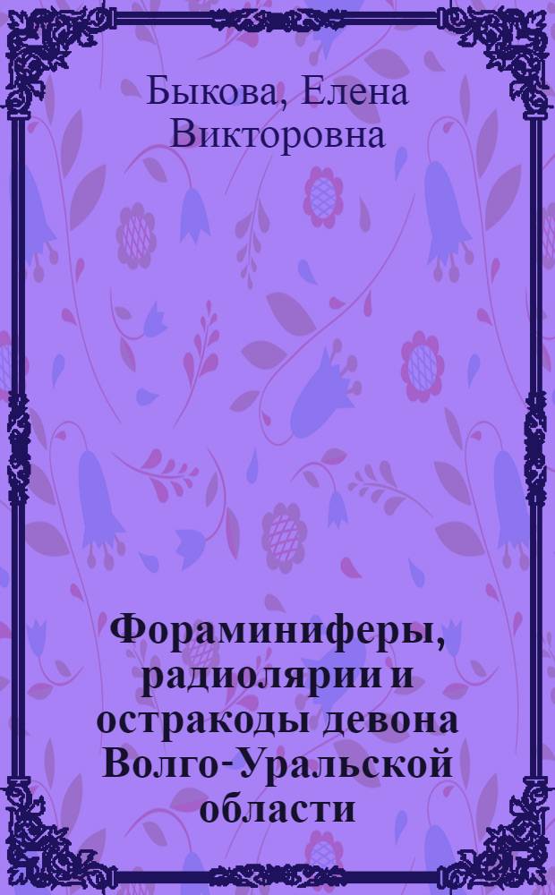 Фораминиферы, радиолярии и остракоды девона Волго-Уральской области : (Сборник статей)