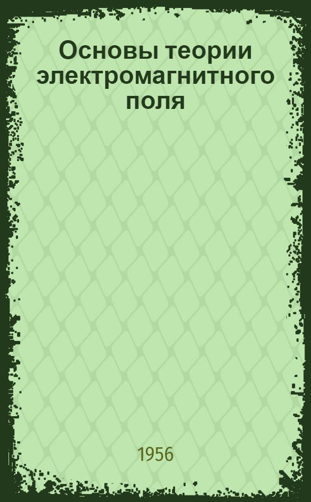 Основы теории электромагнитного поля : Лекции по третьей части курса "Теоретич. основы электротехники"