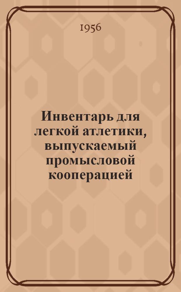 Инвентарь для легкой атлетики, выпускаемый промысловой кооперацией : Справочник