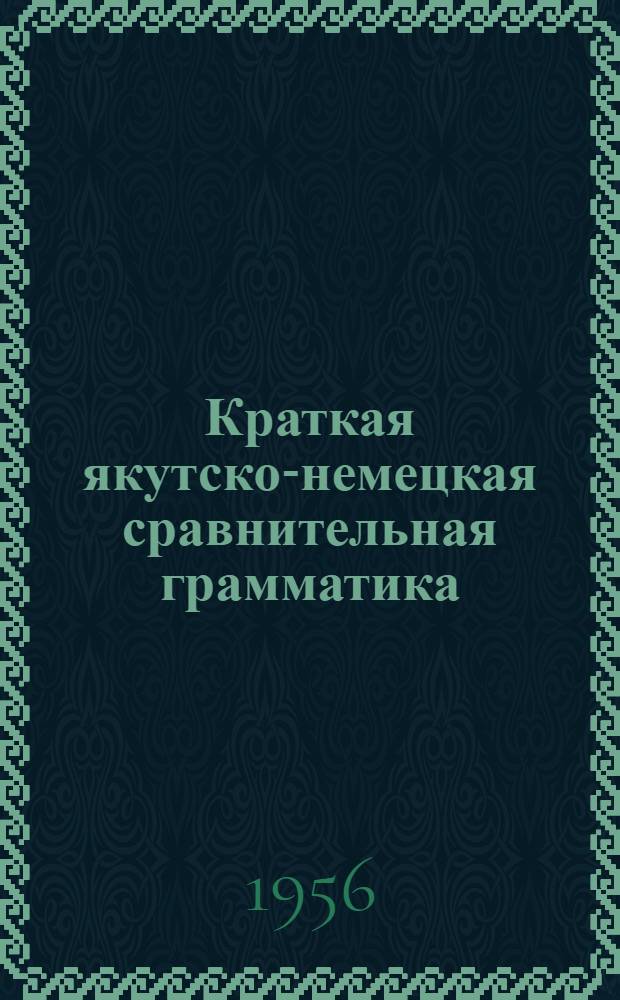 Краткая якутско-немецкая сравнительная грамматика : Метод. справочник для учителей нем. яз., работающих в якут. школах