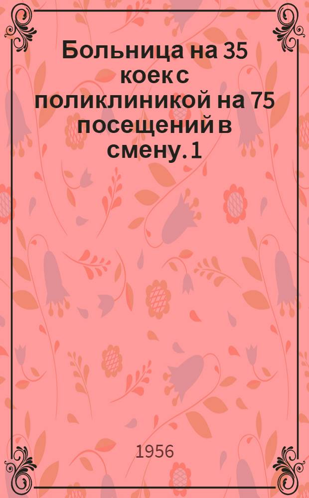 Больница на 35 коек [с поликлиникой на 75 посещений в смену. [1] : Главный корпус на 27 коек