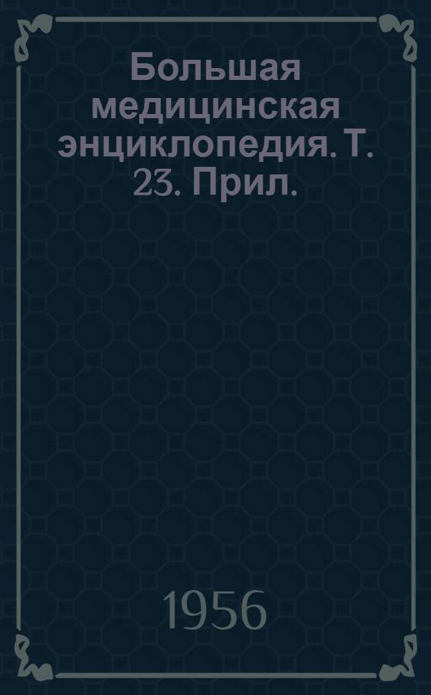 Большая медицинская энциклопедия. Т. 23. Прил. : Перечень статей и терминов на букву "П" (23 т.)