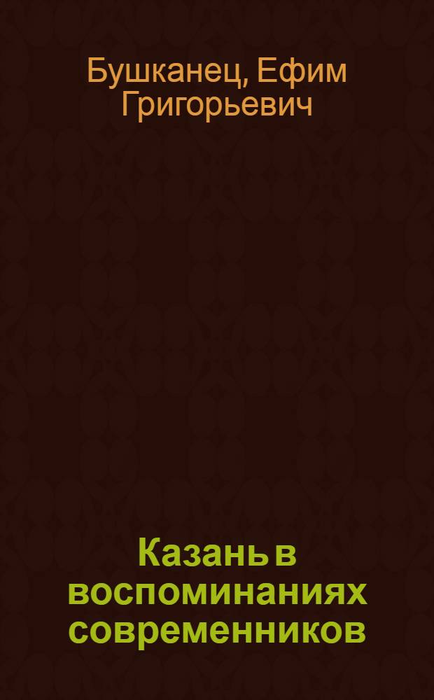 Казань в воспоминаниях современников : Аннот. указатель : Вып. 1-