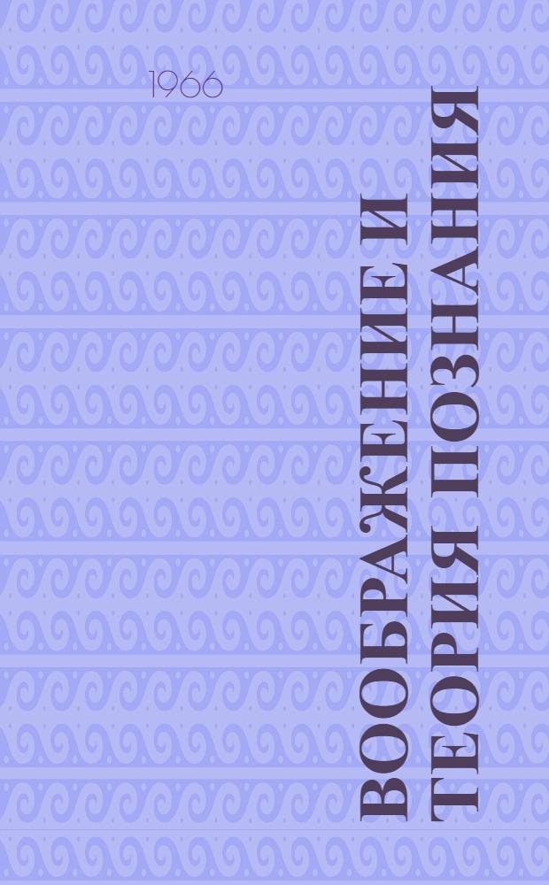 Воображение и теория познания : (Критич. очерк кантовского учения о продуктивной способности воображения)