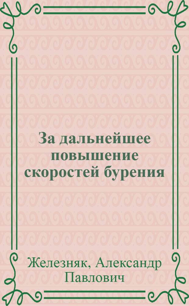 За дальнейшее повышение скоростей бурения : (Из опыта работы буровой бригады мастера И.В. Гусева)