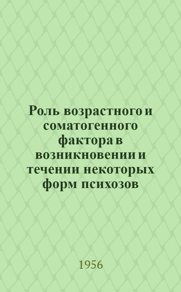 Роль возрастного и соматогенного фактора в возникновении и течении некоторых форм психозов