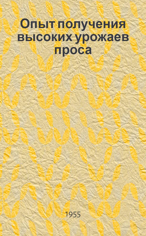 Опыт получения высоких урожаев проса : (Колхоз им. Жданова,Туровского района Гомел. обл.)