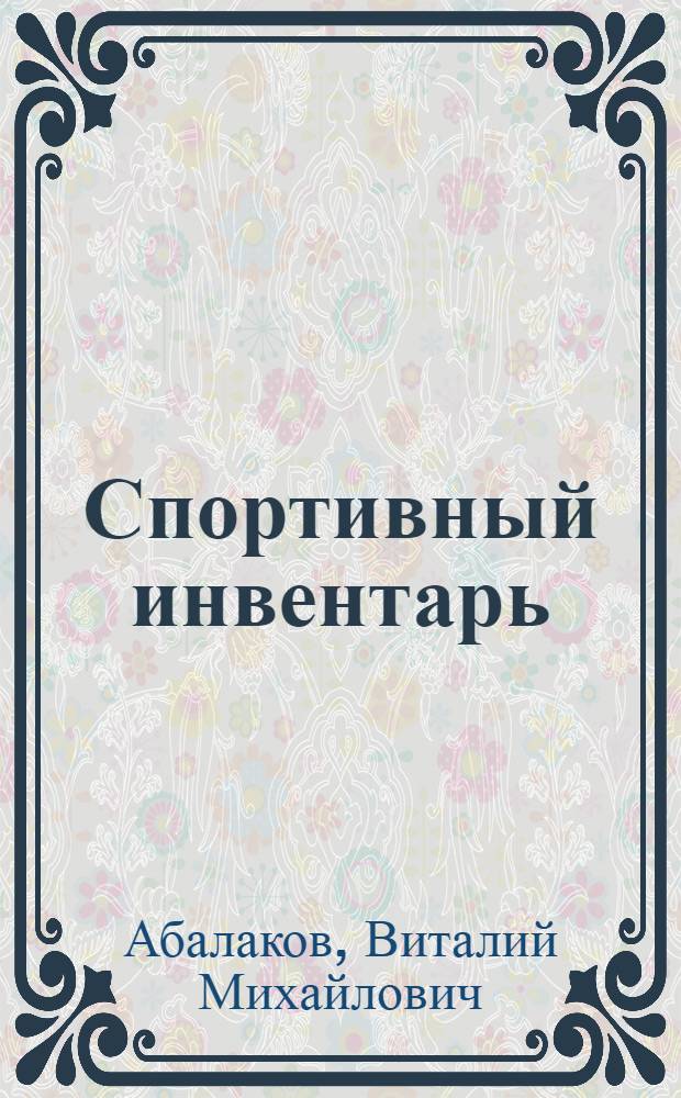 Спортивный инвентарь : (Справочник по инвентарю и оборудованию для легкой атлетики, бокса, поднятия тяжестей и борьбы)