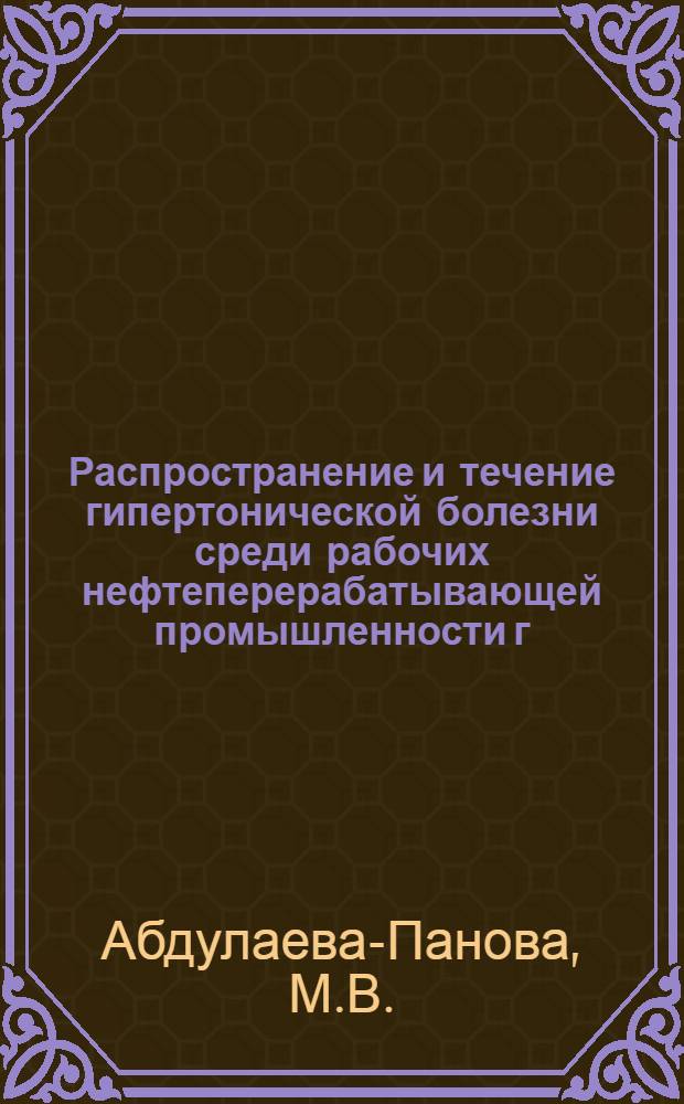 Распространение и течение гипертонической болезни среди рабочих нефтеперерабатывающей промышленности г. Баку : Автореферат дис. на соискание учен. степени кандидата мед. наук