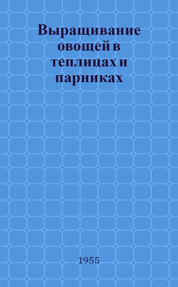 Выращивание овощей в теплицах и парниках