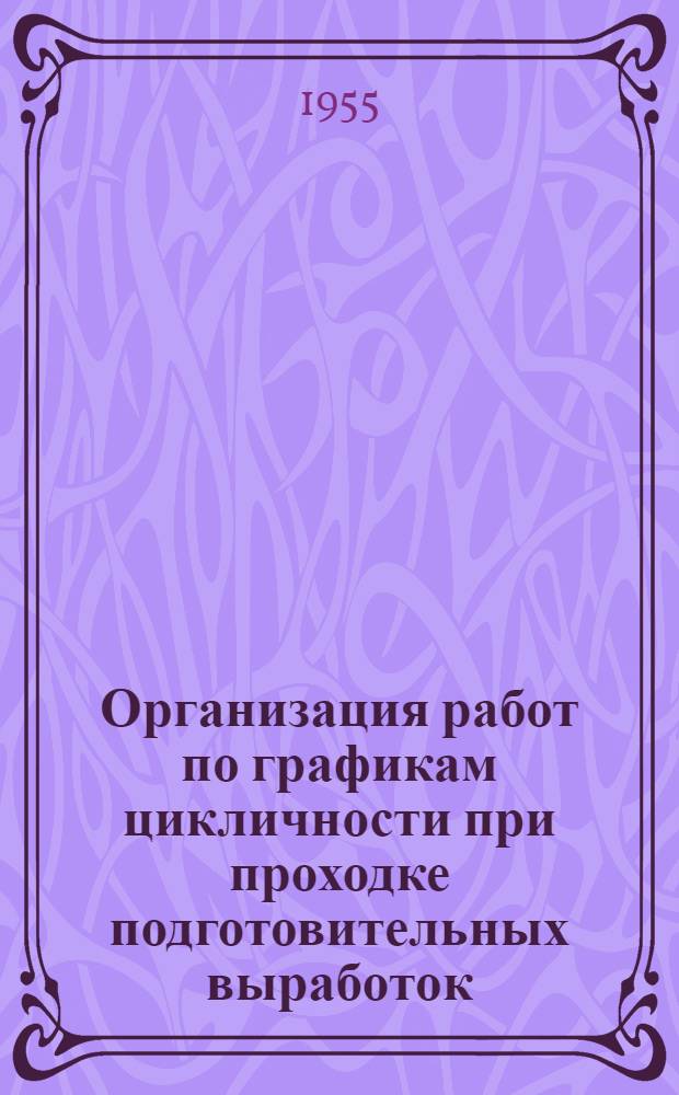 Организация работ по графикам цикличности при проходке подготовительных выработок : (Из опыта шахт-новостроек Кузбасса)