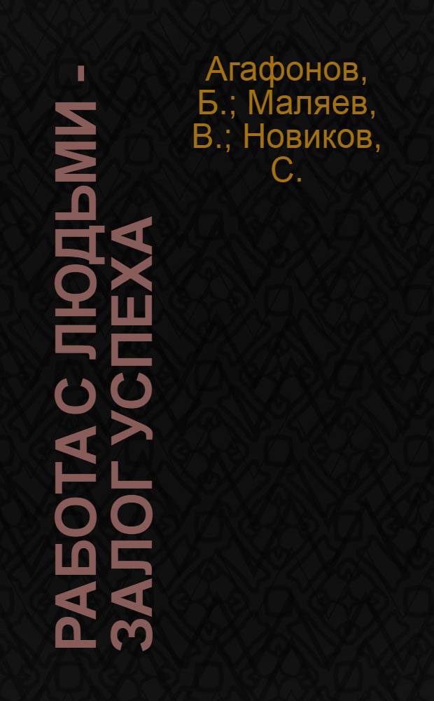 Работа с людьми - залог успеха : (Как в Ряз. обл. добиваются успехов в развитии животноводства) : Из опыта Ряз. обл. парт. организации
