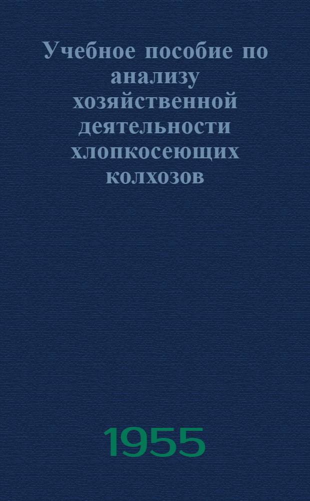 Учебное пособие по анализу хозяйственной деятельности хлопкосеющих колхозов : Для вузов