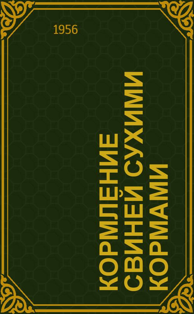 Кормление свиней сухими кормами : (Из опыта работы Ново-Иван. совхоза)