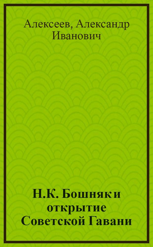 Н.К. Бошняк и открытие Советской Гавани : Ист. очерк