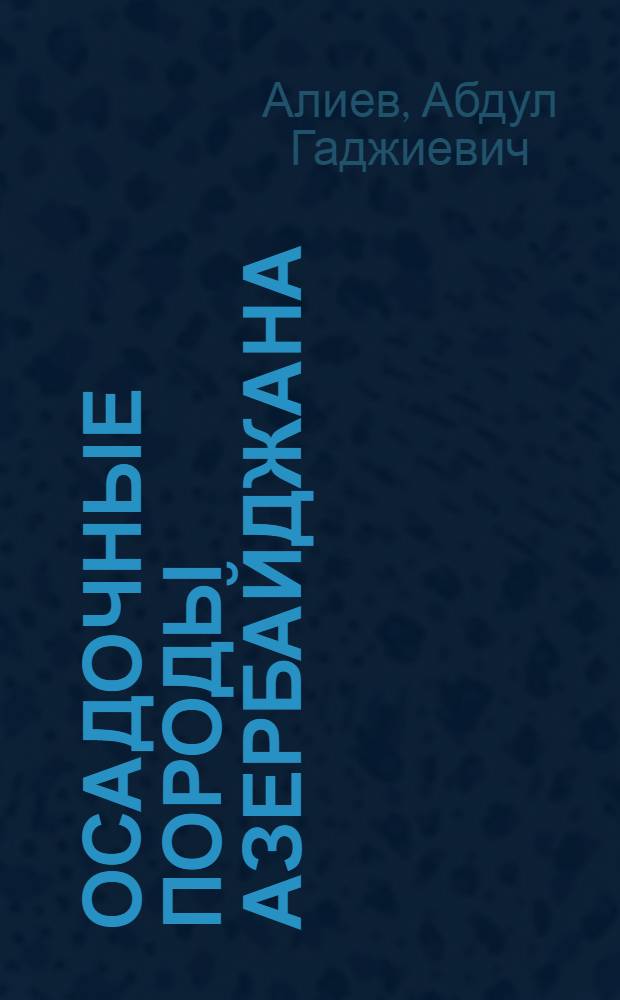 Осадочные породы Азербайджана : (Петрогр. характеристика нефтеносных обл.)