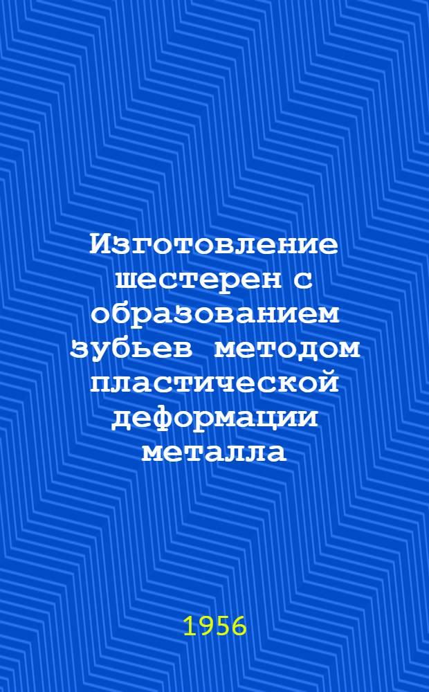 Изготовление шестерен с образованием зубьев методом пластической деформации металла