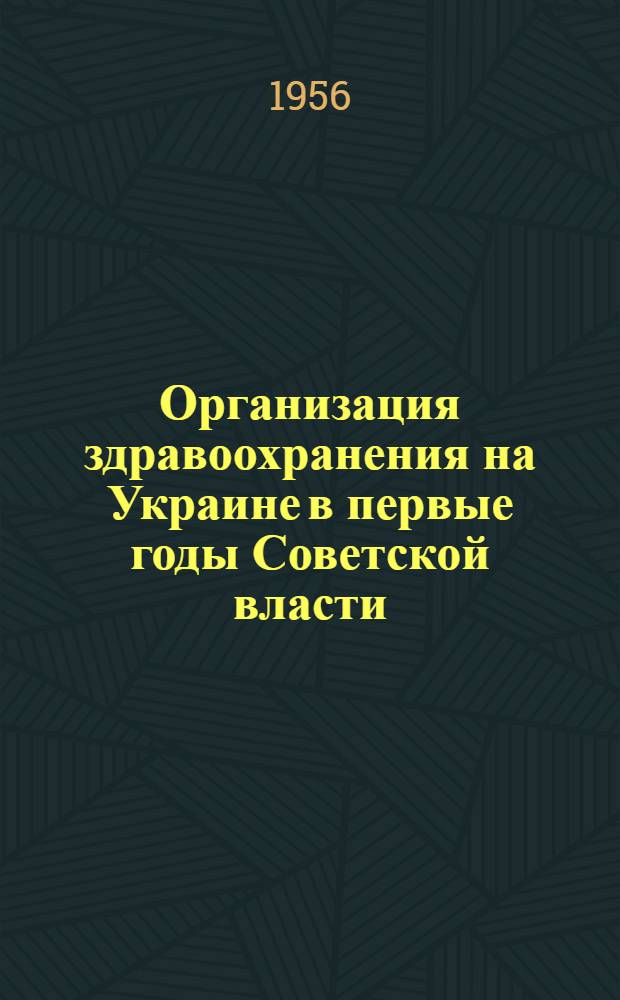 Организация здравоохранения на Украине в первые годы Советской власти (1917-1920 гг.) : Автореферат дис. на соискание учен. степени кандидата мед. наук