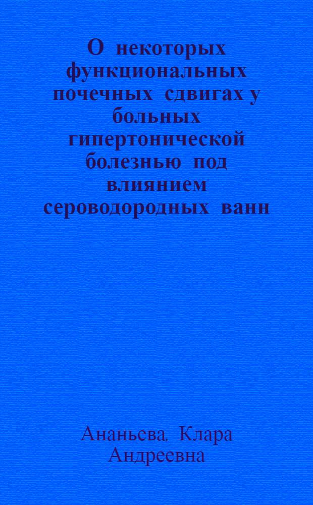 О некоторых функциональных почечных сдвигах у больных гипертонической болезнью под влиянием сероводородных ванн : Автореферат дис. на соискание учен. степени кандидата мед. наук