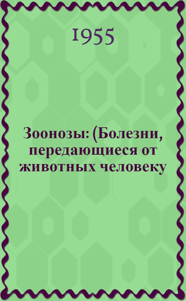 Зоонозы : (Болезни, передающиеся от животных человеку)