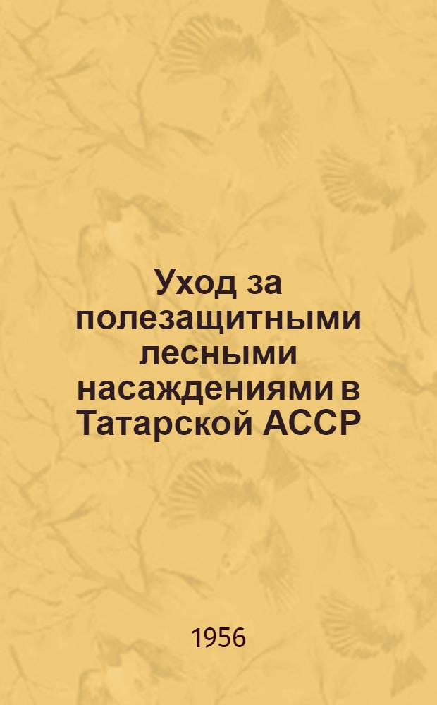 Уход за полезащитными лесными насаждениями в Татарской АССР : (Метод. письмо лесхозам и колхозам)