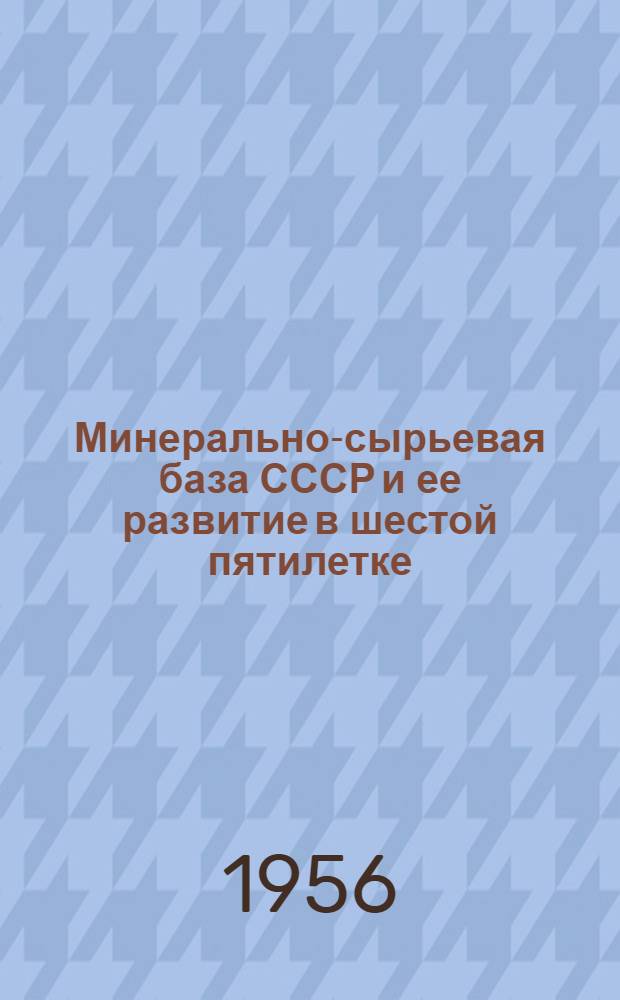 Минерально-сырьевая база СССР и ее развитие в шестой пятилетке