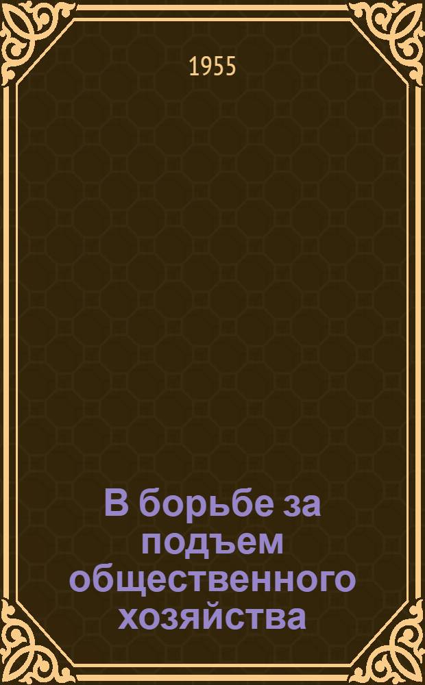 В борьбе за подъем общественного хозяйства : Из опыта работы парт. организации колхоза "Серп и молот" Слобод. района