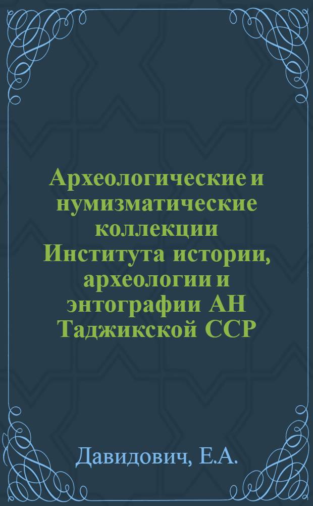 Археологические и нумизматические коллекции Института истории, археологии и энтографии АН Таджикской ССР : (Краткий обзор)