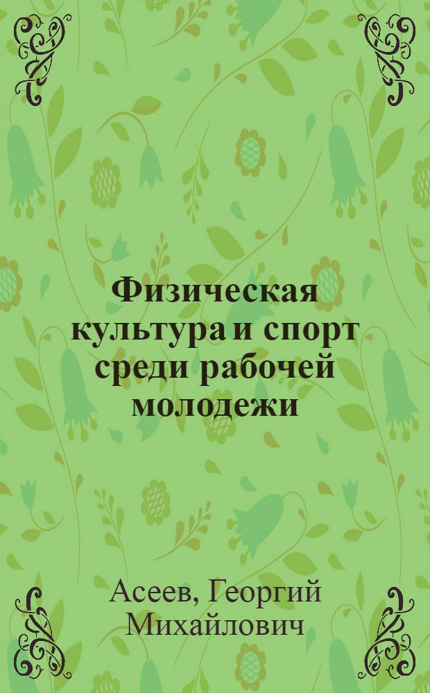 Физическая культура и спорт среди рабочей молодежи : (Материалы для сан.-просвет. работы)