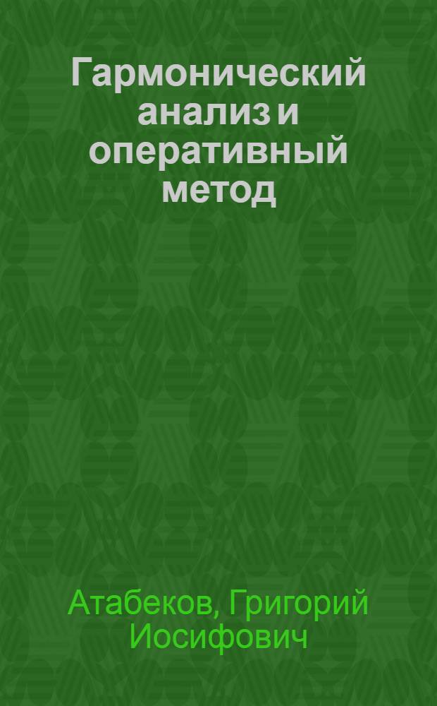 Гармонический анализ и оперативный метод : В приложении к линейным электрическим цепям