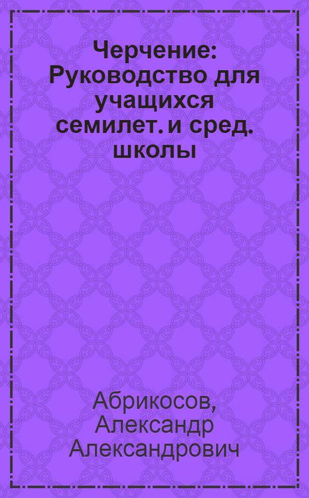 Черчение : Руководство для учащихся семилет. и сред. школы : Ч. 1-2