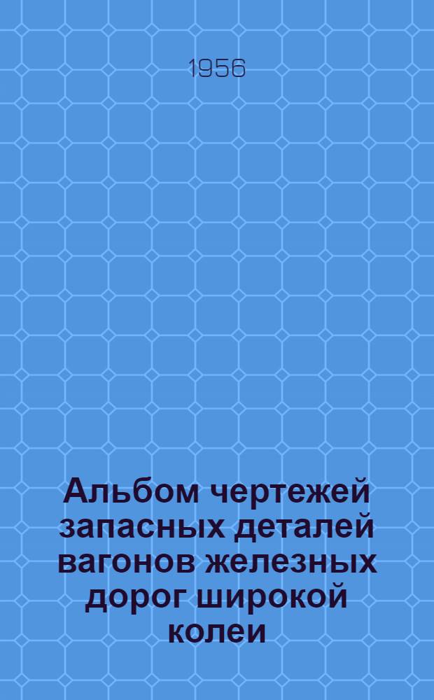 Альбом чертежей запасных деталей вагонов железных дорог широкой колеи : [Ч. 1]-. [Ч. 1] : Ходовые части и ударно-сцепные приборы