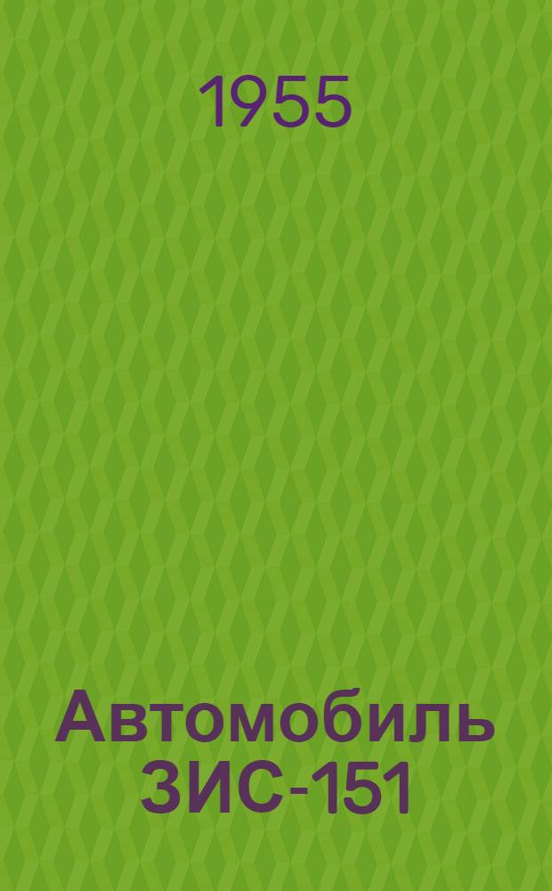 Автомобиль ЗИС-151 : Инструкция по уходу и эксплуатации