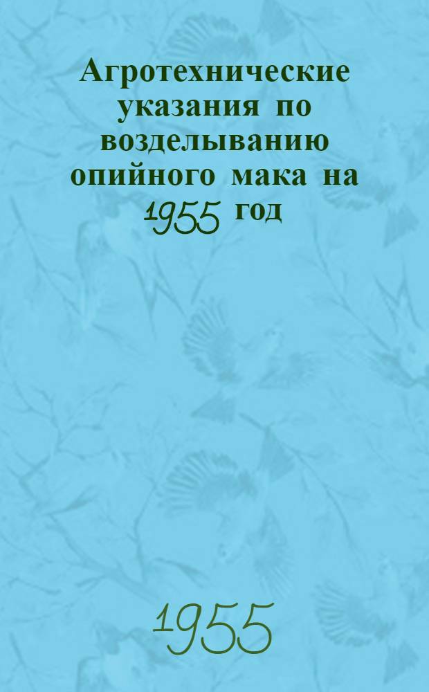 Агротехнические указания по возделыванию опийного мака на 1955 год